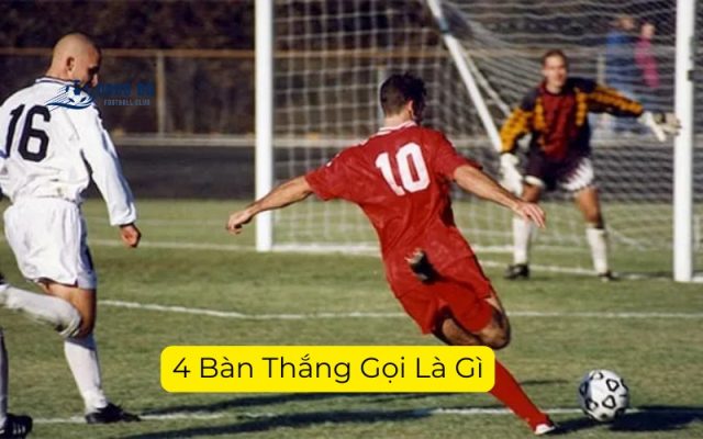 4 Bàn Thắng Gọi Là Gì