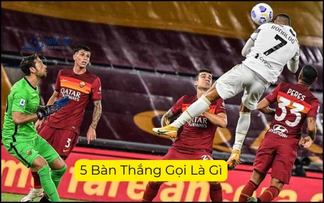 5 Bàn Thắng Gọi Là Gì