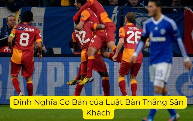 Định Nghĩa Cơ Bản của Luật Bàn Thắng Sân Khách