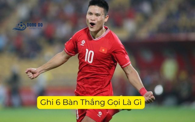 Ghi 6 Bàn Thắng Gọi Là Gì