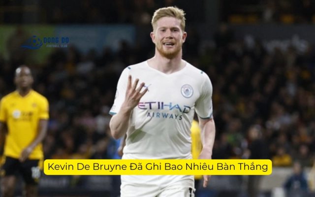 Kevin De Bruyne Đã Ghi Bao Nhiêu Bàn Thắng
