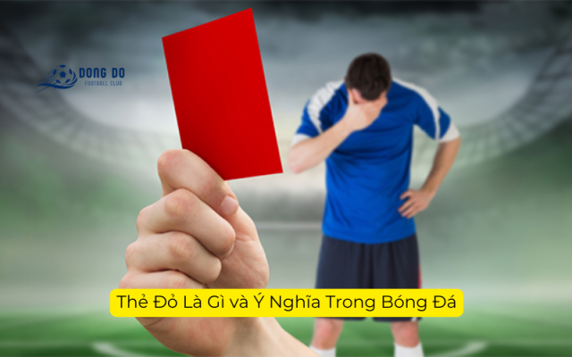 Thẻ Đỏ Là Gì và Ý Nghĩa Trong Bóng Đá