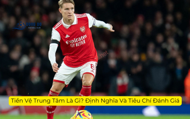 Tiền Vệ Trung Tâm Là Gì? Định Nghĩa Và Tiêu Chí Đánh Giá