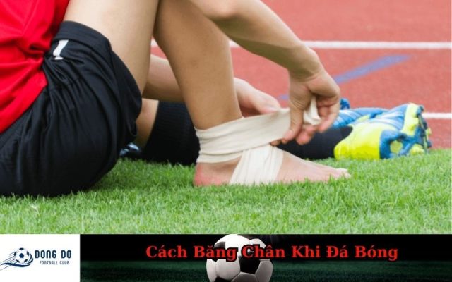 Cách Băng Chân Khi Đá Bóng